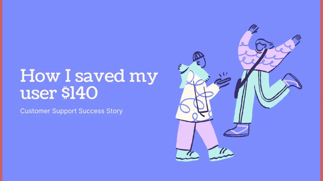How I saved my user $140 – Customer Support Success Story.